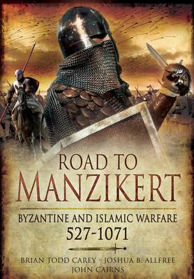 Road to Manzikert: Byzantine and Islamic Warfare 527-1071