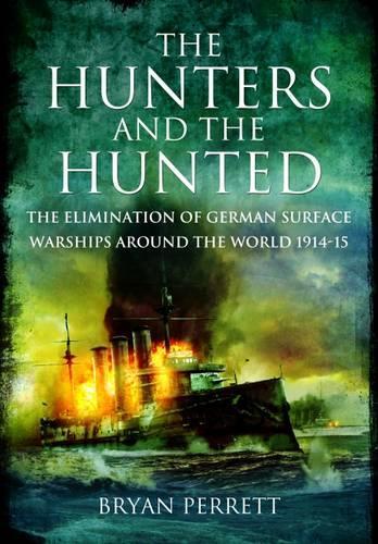 Hunters and the Hunted: The Elimination of German Surface Warships Around the World 1914-15