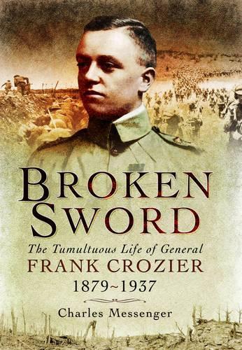 Broken Sword: The Tumultuous Life of General Frank Crozier 1897 - 1937