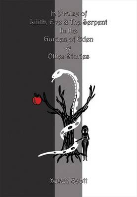 In Praise of Lilith, Eve & the Serpent In the Garden of Eden & Other Stories