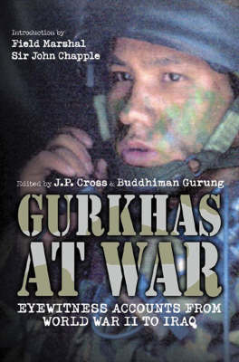 Gurkhas at War: Eyewitness Accounts from World War Ii to Iraq