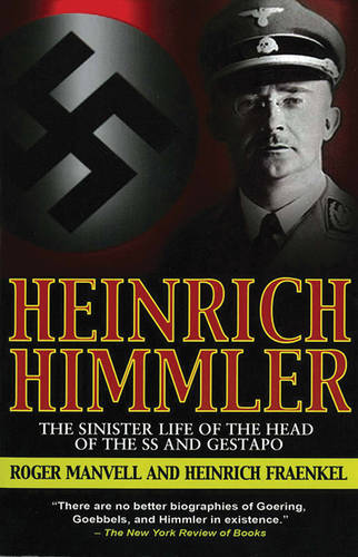 Heinrich Himmler: the Sinister Life of the Head of the Ss and Gestapo