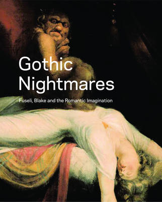 Gothic Nightmares: Fuseli, Blake and the Romantic Imagination