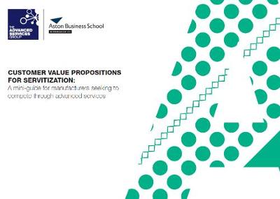 Customer Value Propositions for Servitization: A mini-guide for manufacturers seeking to compete through advanced services
