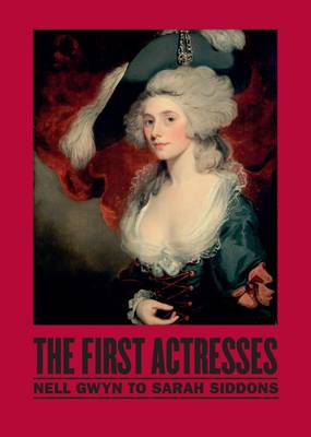 First Actresses: Nell Gwyn to Sarah Siddons