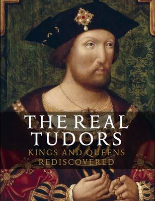 Real Tudors: Kings and Queens Rediscovered