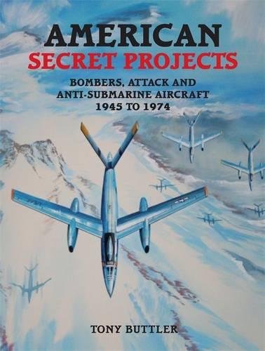 American Secret Projects: Bombers, Attack and Anti-Submarine Aircraft 1945 to 1974