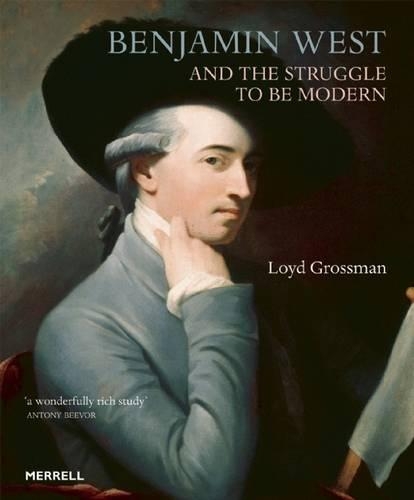Benjamin West and the Struggle to be Modern by Loyd Grossman