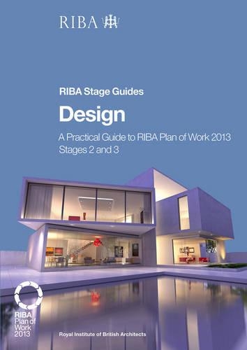Design: A practical guide to RIBA Plan of Work 2013 Stages 2 and 3 (RIBA Stage Guide)