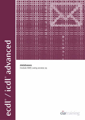 ECDL/ICDL Advanced Module AM5 Databases Using Access XP: Databases Using Access XP Module AM5