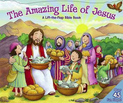 The Amazing Life of Jesus: Lift the Flap Bible Book