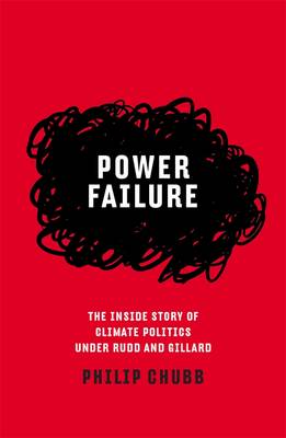 Power Failure: The Inside Story Of Climate Politics Under Rudd And Gillard