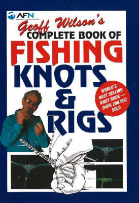 Geoff Wilson's Complete Book of Fishing Knots and Rigs