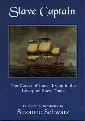 Slave Captain - The Career of James Irving in the Liverpool Slave Trad E