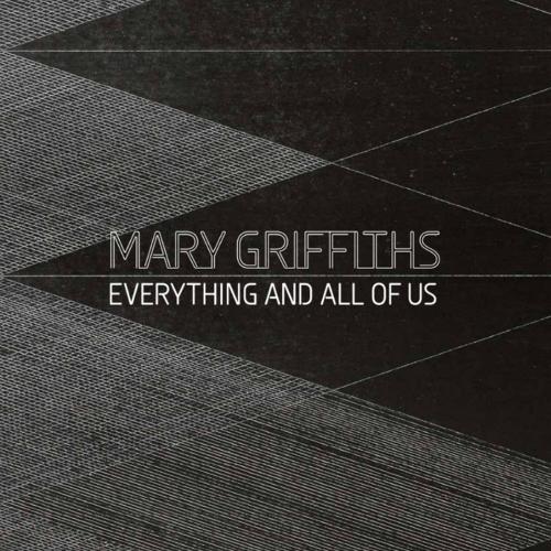 Mary Griffiths: Everything and All of Us