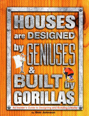 Houses are Designed by Geniuses and Built by Gorillas