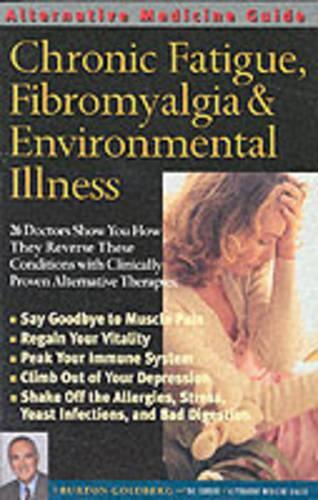 Alternative Medicine Guide to Chronic Fatigue, Fibromyalgia and Environmental Illness