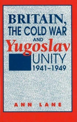 Britain, the Cold War and Yugoslav Unity, 1941-1949