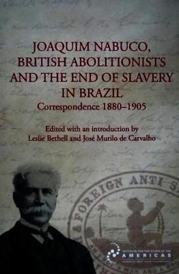 Joaquim Nabuco, British Abolitionists, and the End of Slavery in Brazil