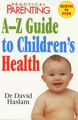 "Practical Parenting" A-Z Guide to Children's Health
