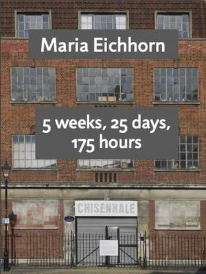 Maria Eichhorn - 5 Weeks, 25 Days, 175 Hours