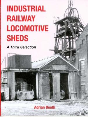 Industrial Railway Locomotive Sheds - a third selection