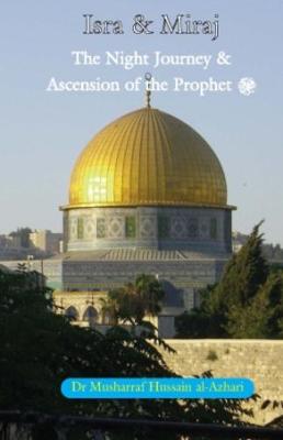 Al Isra wal Miraj: The Glorious Night Journey and Miracle of Ascension