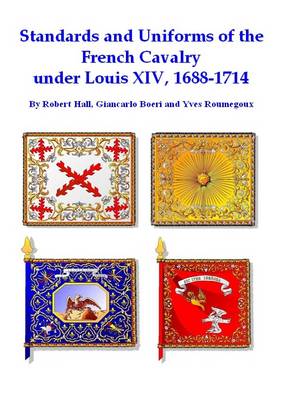 Standards and Uniforms of the French Cavalry Under Louis XIV, 1688-1714