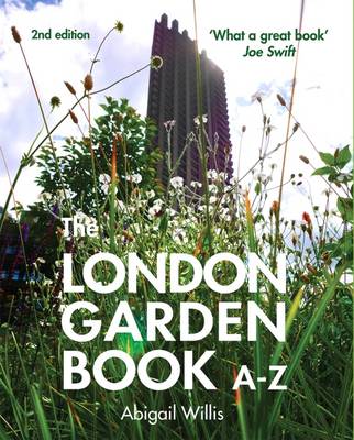 The London Garden Book A-Z by Abigail Willis