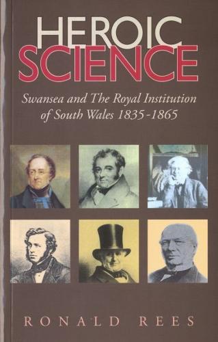 Heroic Science - Swansea and the Royal Institution of South Wales 1835-1865