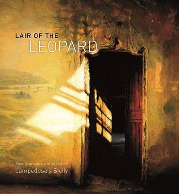 Lair of the Leopard - Twenty Artists Go in Search of Lampedusa's Sicily