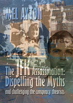 The JFK Assassination - Dispelling the Myths and Challenging the Conspiracy Theorists