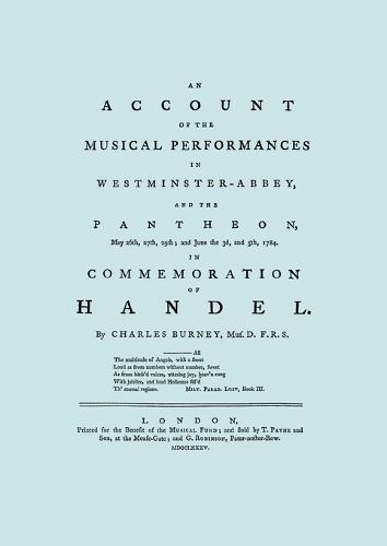 Account of the Musical Performances in Westminster Abbey and the Pantheon May 26th, 27th, 29th and June 3rd and 5th, 1784 in Commemoration of Handel. (Full 243 Page Facsimile of 1785 Edition).