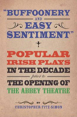 Buffoonery and Easy Sentiment". Popular Irish Plays in the Decade Prior to the Opening of the Abbey Theatre