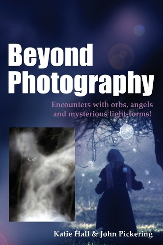 Beyond Photography – Encounters with orbs, angels and mysterious light forms!