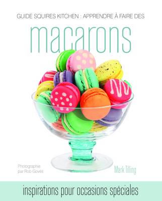 Guide Squires Kitchen: Apprendre a Faire Des Macarons