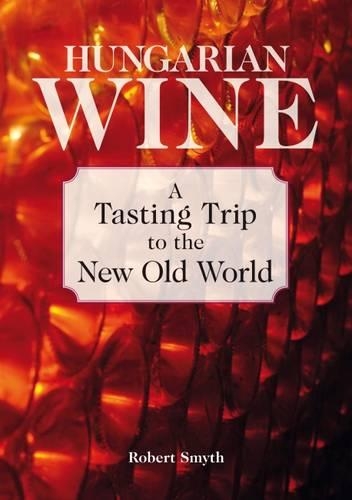Hungarian Wine: A Tasting Trip to the New Old World