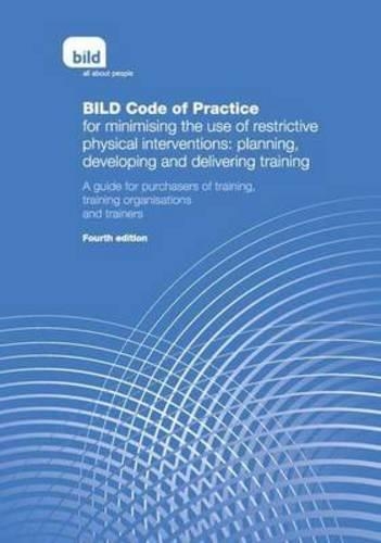 BILD Code of Practice for Minimising the Use of Restrictive Physical Interventions: Planning, Developing and Delivering Training