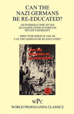 Can the Nazi Germans be Re-educated ? / An Introduction to the De-nazification Efforts in Hitler's Germany / First Published in 1945 as 'Can the Germans be Re-educated? '