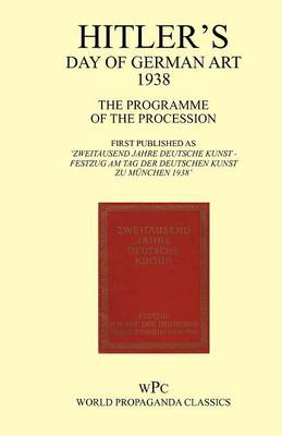 Hitler's Day of German Art 1938 - The Programme of the Procession - First Published as 'Zweitausend Jahre Deutsche Kunst - Festzug am Tag Der Deutschen Kunst Zu Munchen 1938'