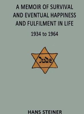 A Memoir of Survival and Eventual Happiness and Fulfilment in Life 1934 to 1964