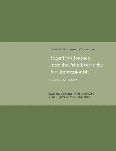 Roger Fry's Journey from the Primitives to the Post-impressionists: Watson Gordon Lecture 2006