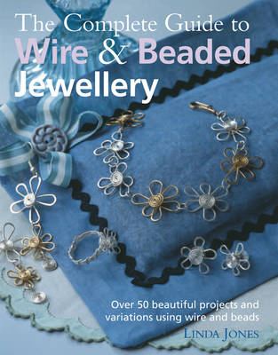 The Complete Guide to Wire and Beaded Jewellery