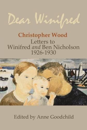 DEAR WINIFRED: CHRISTOPHER WOOD LETTERS TO WINIFRED AND BEN NICHOLSON