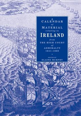 A calendar of material relating to Ireland from the High Court of Admiralty,1641-1660