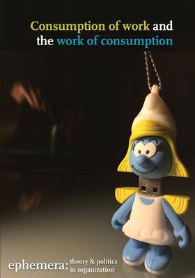 Consumption of Work and Work of Consumption (Ephemera Vol. 16, No. 3)