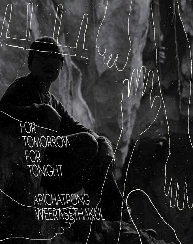 Apichatpong Weerasethakul: For Tomorrow For Tonight