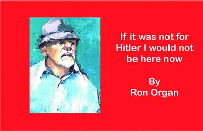 If it Was Not for Hitler - I Would Not be Here Now