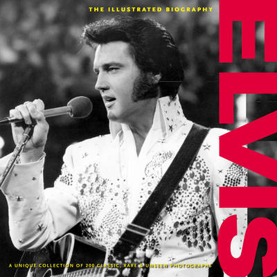Elvis: The Illustrated Biography