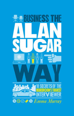 The Unauthorized Guide To Doing Business the Alan Sugar Way